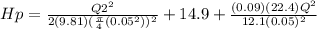 Hp =  \frac{Q2^{2} }{2(9.81)(\frac{\pi }{4}(0.05^{2}))^{2}   } + 14.9 + \frac{(0.09)(22.4)Q^{2} }{12.1(0.05)^{2} }
