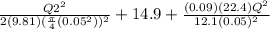 \frac{Q2^{2} }{2(9.81)(\frac{\pi }{4}(0.05^{2}))^{2}   } + 14.9 + \frac{(0.09)(22.4)Q^{2} }{12.1(0.05)^{2} }