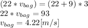 (22*v_{bag})=(22+9)*3\\22*v_{bag}=93\\v_{bag}=4.22[m/s]