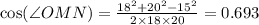 \cos( \angle OMN)=\frac{18^{2}+20^{2}-15^{2}}{2\times 18\times 20}=0.693