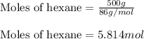 \text{Moles of hexane}=\frac{500g}{86g/mol}\\\\\text{Moles of hexane}=5.814mol