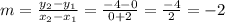 m = \frac{y_{2}-y_{1}}{x_{2}-x_{1}  }= \frac{-4 - 0}{0 + 2} = \frac{-4}{2} = -2