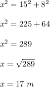 x^2=15^2+8^2\\\\x^2=225+64\\\\x^2=289\\\\x=\sqrt{289}\\\\x=17\ m