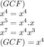(GCF)\\x^4=x^4\\x^5=x^4.x\\x^7=x^4 x^3\\(GCF)=x^4 \\