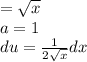 \displaystyleu = \sqrt{x}\\a = 1\\du = \frac{1}{2\sqrt{x}}dx