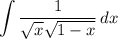 \displaystyle \int\limits {\frac{1}{\sqrt{x} \sqrt{1-x} } } \, dx