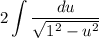 \displaystyle 2\int {\frac{du}{\sqrt{1^2-u^2 } }