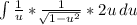 \int\limits {\frac{1}{u}*\frac{1}{\sqrt[]{ 1-u^{2}}}*2u } \, du