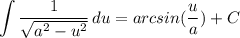 \displaystyle \int\limits {\frac{1}{\sqrt{a^2-u^2} } } \, du = arcsin(\frac{u}{a} ) + C