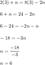 2(3)+n = 8(3)-2n\\\\6+n = 24-2n\\\\6-24 = -2n-n\\\\-18 = -3n\\\\n=\dfrac{-18}{-3}\\\\n = 6
