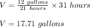 V = \frac{12 \ gallons}{21 \ hours} \times 31 \ hours\\\\V = 17.71 \ gallons