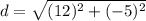 \displaystyle d = \sqrt{(12)^2+(-5)^2}