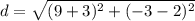 \displaystyle d = \sqrt{(9+3)^2+(-3-2)^2}