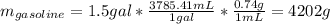 m_{gasoline}=1.5gal*\frac{3785.41mL}{1gal}*\frac{0.74g}{1mL}  =4202g