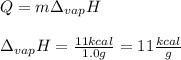 Q=m\Delta _{vap} H\\\\\Delta _{vap} H=\frac{11kcal}{1.0g} =11\frac{kcal}{g}