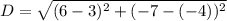 D = \sqrt{(6 - 3)^2 + (-7 - (-4))^2}