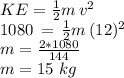 KE=\frac{1}{2} m\,v^2\\1080 \,=\,\frac{1}{2} m\,(12)^2\\m = \frac{2*1080}{144} \\m=15 \,\,kg