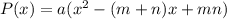 P(x)=a(x^2-(m+n)x+mn)