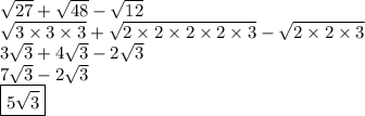 \sqrt{27}  +  \sqrt{48}  -  \sqrt{12}  \\  \sqrt{3 \times 3 \times 3}  +  \sqrt{2 \times 2 \times 2 \times 2 \times 3} -  \sqrt{2 \times 2 \times 3}  \\ 3 \sqrt{3}  + 4 \sqrt{3}  - 2 \sqrt{3}  \\ 7 \sqrt{3}  - 2 \sqrt{3}  \\  \boxed{5 \sqrt{3}}