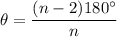 \theta=\dfrac{(n-2)180^{\circ}}{n}