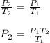 \frac{P_2}{T_2} =\frac{P_1}{T_1}\\\\P_2= \frac{P_1T_2}{T_1}
