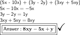 \textsf{(5x - 10x) + (3y - 2y) + (3xy + 5xy)}\\\mathsf{5x - 10x = -5x}\\\mathsf{3y - 2y = 1y}\\\mathsf{3xy + 5xy= 8xy}\\\boxed{\boxed{\mathsf{ \bf{8xy-5x+y}}}}\huge\checkmark
