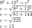 9^{2} +12^{2} =c^{2} \\c=\sqrt{9^{2} +12^{2}} \\c=\sqrt{81+144} \\c=\sqrt{225} \\c=15
