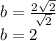 b =  \frac{2\sqrt{2}}{\sqrt{2} }\\b = 2