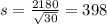 s = \frac{2180}{\sqrt{30}} = 398