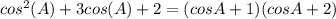 cos^2(A)+3cos(A)+2=(cosA +1)(cosA +2)