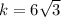 k = 6\sqrt{3}