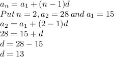 a_n=a_1+(n-1)d\\Put\: n=2, a_2=28\: and\: a_1=15\\a_2=a_1+(2-1)d\\28=15+d\\d=28-15\\d=13