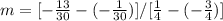 m = [-\frac{13}{30} - (-\frac{1}{30})] / [\frac{1}{4} - (-\frac{3}{4})]