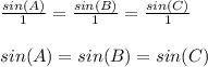 \frac{sin(A)}{1}=\frac{sin(B)}{1}=\frac{sin(C)}{1}\\\\sin(A)=sin(B)=sin(C)