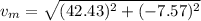 v_{m}=\sqrt{(42.43)^2+(-7.57)^2}