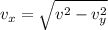 v_x = \sqrt{v^2 - v_y^2}