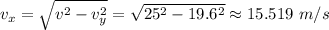 v_x = \sqrt{v^2 - v_y^2} =  \sqrt{25^2 - 19.6^2} \approx 15.519 \ m/s