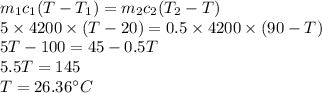 m_1c_1(T-T_1)=m_2c_2(T_2-T)\\5\times 4200\times (T-20)=0.5\times 4200\times (90-T)\\5T-100=45-0.5T\\5.5T=145\\T=26.36^{\circ}C