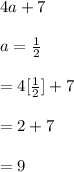 4a+7\\\\a=\frac{1}{2}\\\\=4[\frac{1}{2}]+7\\\\=2+7\\\\=9
