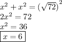 {x}^{2}  +  {x}^{2}  =  {( \sqrt{72}) }^{2} \\ 2 {x}^{2}  =  72 \\  {x}^{2}  = 36 \\  \boxed{x = 6}