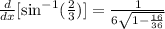 \frac{d}{dx}[\text{sin}^{-1}(\frac{2}{3})]=\frac{1}{6\sqrt{1-\frac{16}{36}}}