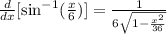 \frac{d}{dx}[\text{sin}^{-1}(\frac{x}{6})]=\frac{1}{6\sqrt{1-\frac{x^2}{36}}}