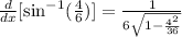 \frac{d}{dx}[\text{sin}^{-1}(\frac{4}{6})]=\frac{1}{6\sqrt{1-\frac{4^2}{36}}}