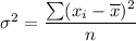 \sigma^2=\dfrac{\sum (x_i-\overline{x})^2}{n}