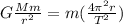 G\frac{Mm}{r^{2}}=m(\frac{4\pi^{2}r}{T^{2}})