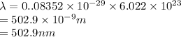 \lambda= 0..08352\times10^{-29}\times6.022\times10^{23}\\=502.9 \times10^{-9}m\\=502.9 nm