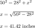 50^2=28^2+x^2\\\\x=\sqrt{50^2-28^2} \\\\x=41.42\ \text{inches}
