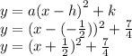 y = a {(x - h)}^{2}  + k \\ y = (x - ( -  \frac{1}{2} ))^{2}  +  \frac{7}{4}  \\ y = (x +  \frac{1}{2} )^{2}  +  \frac{7}{4}