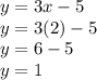 y = 3x - 5 \\ y = 3(2) - 5 \\ y = 6 - 5 \\ y = 1