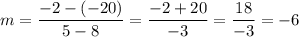 m=\dfrac{-2-(-20)}{5-8}=\dfrac{-2+20}{-3}=\dfrac{18}{-3}=-6